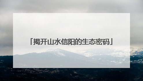 揭开山水信阳的生态密码